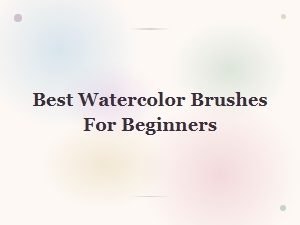 Best Watercolor Brushes for Beginners – Top Picks and Buying Guide