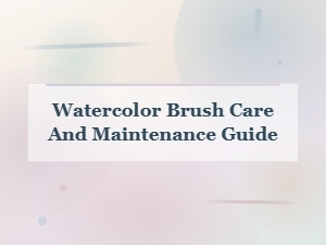 Watercolor Brush Care and Maintenance Guide: Essential Tips for Longevity
