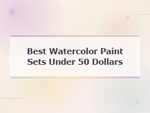 Best Watercolor Paint Sets Under 50 Dollars for Every Artist