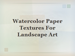 Best Watercolor Paper Textures for Stunning Landscape Art