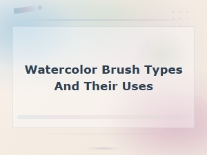 Watercolor Brush Types and Their Uses: a Complete Guide to Choosing the Right Brush