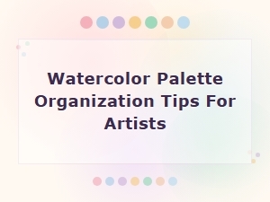 Organize Your Watercolor Palette Like a Pro