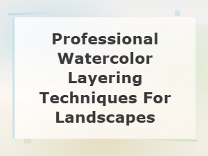 Professional Watercolor Layering Techniques for Stunning Landscapes