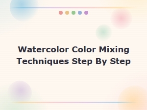 Step-By-Step Watercolor Color Mixing Techniques for Beginners